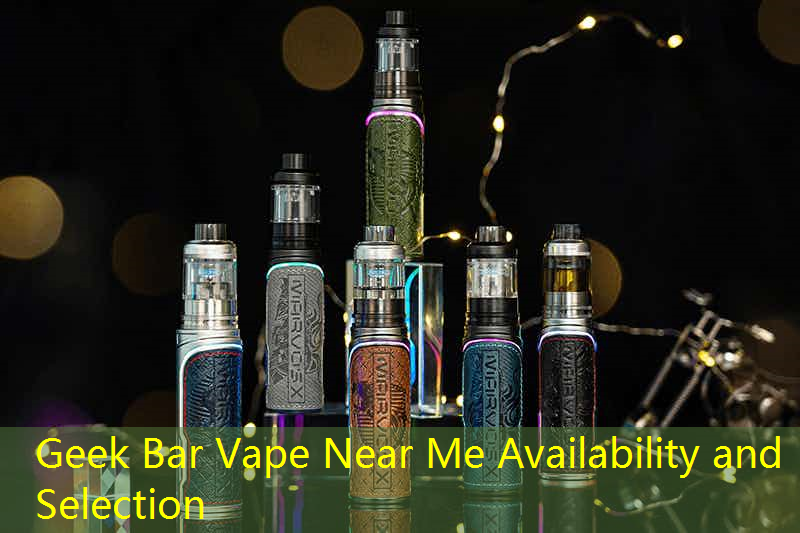 Geek Bar Vape Near Me Availability and Selection