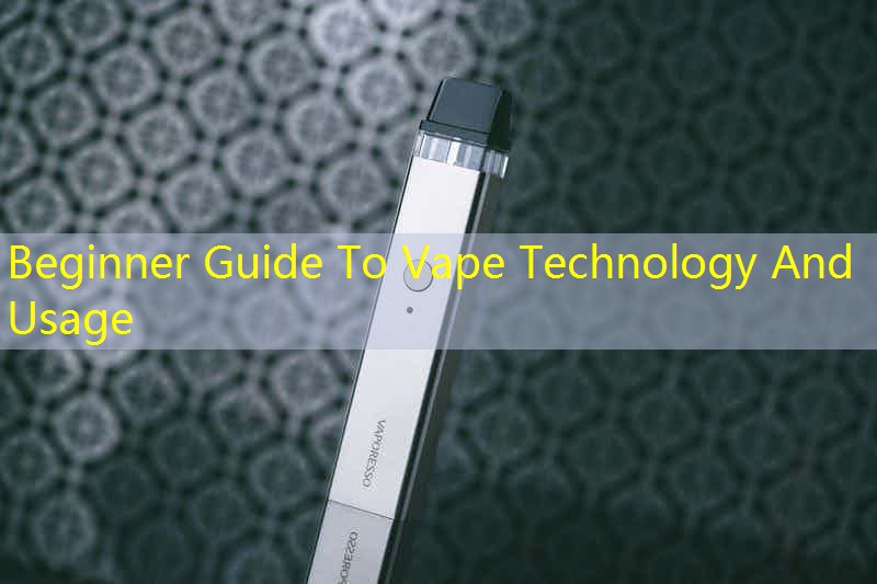 Beginner Guide To Vape Technology And Usage