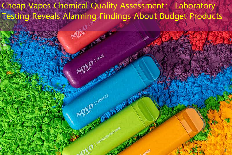 Cheap Vapes Chemical Quality Assessment： Laboratory Testing Reveals Alarming Findings About Budget Products
