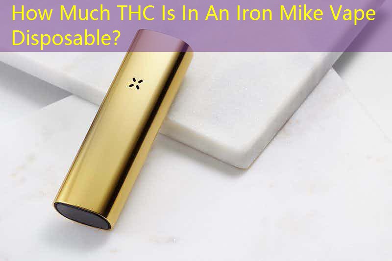 How Much THC Is In An Iron Mike Vape Disposable？