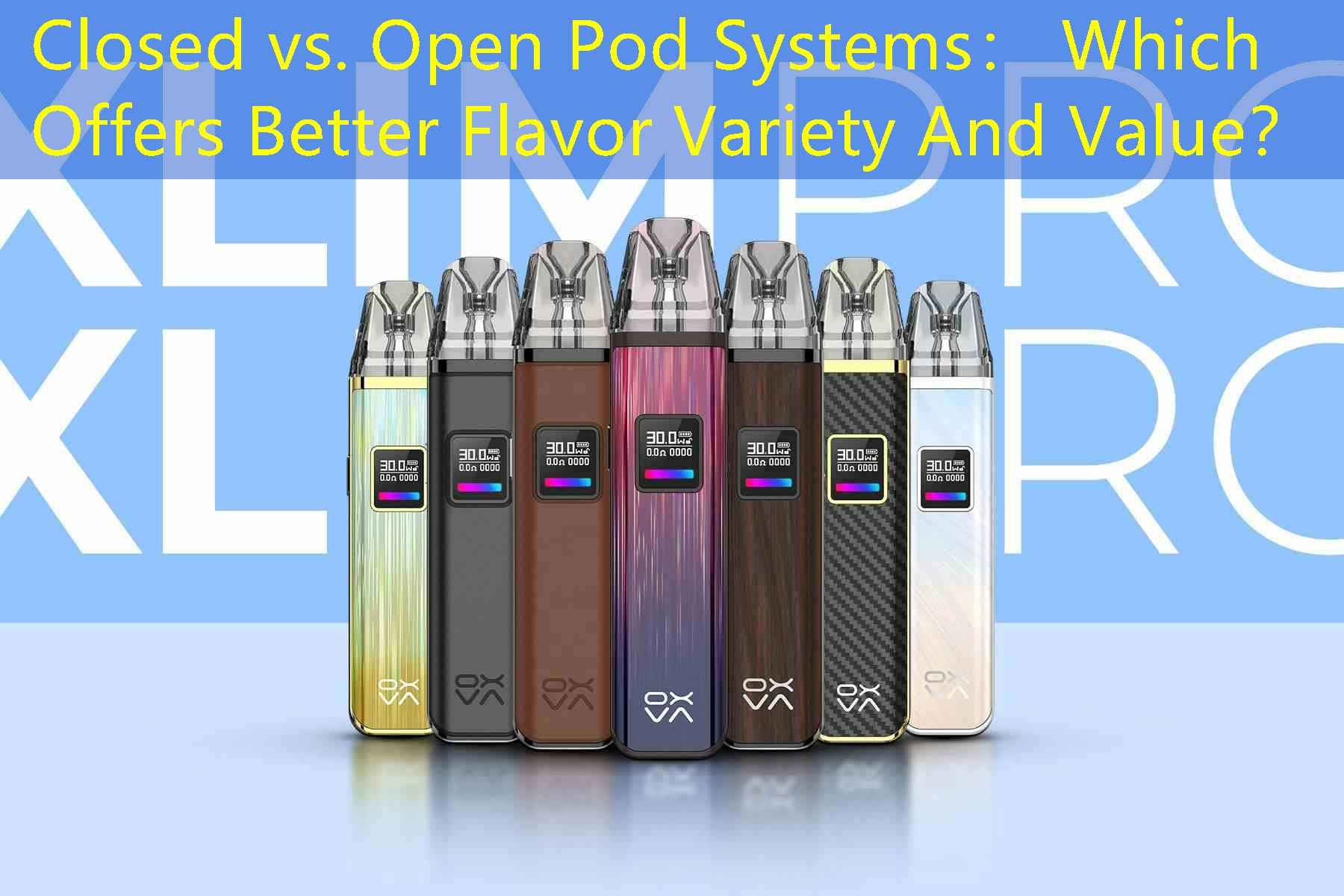Closed vs. Open Pod Systems： Which Offers Better Flavor Variety And Value？