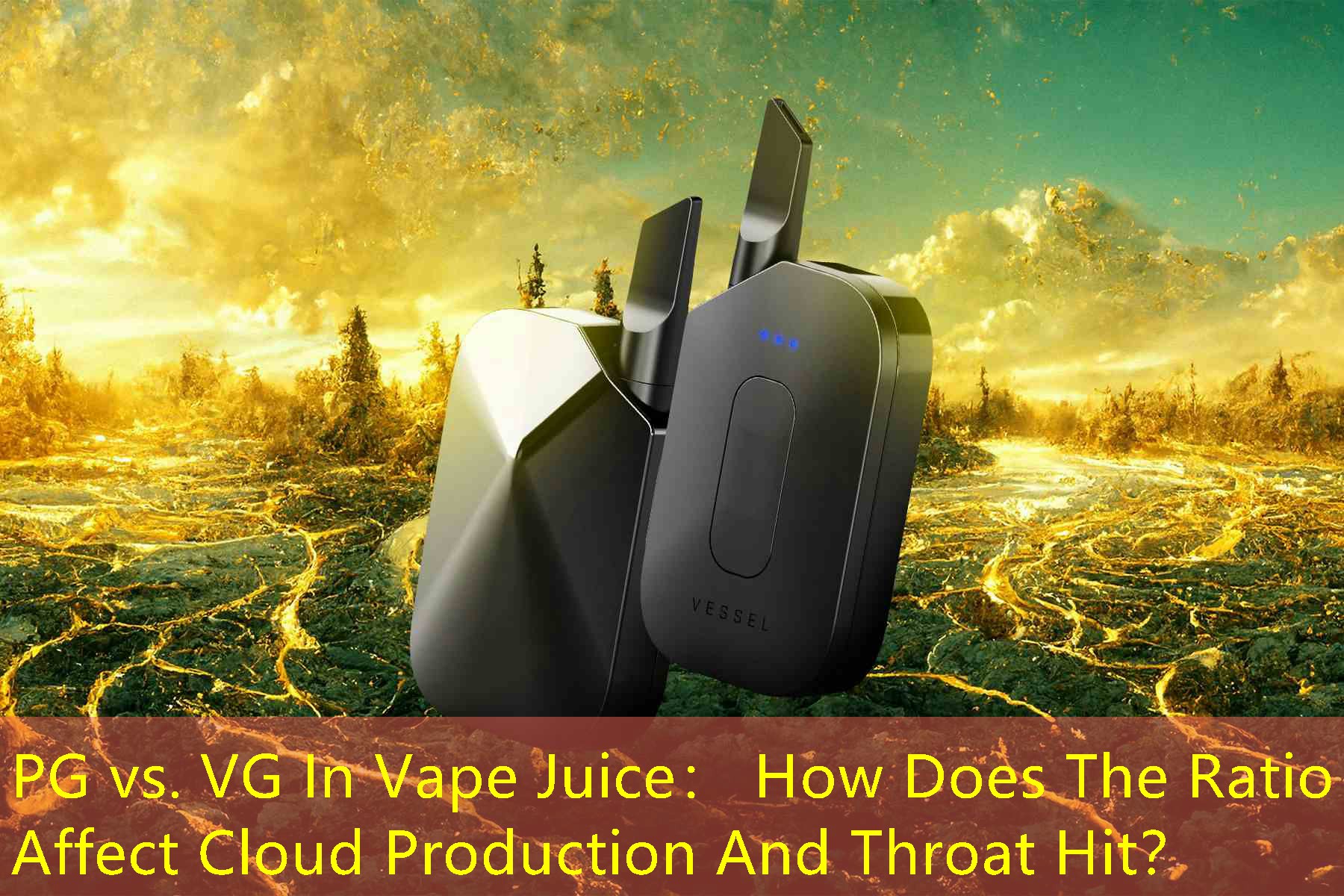 PG vs. VG In Vape Juice： How Does The Ratio Affect Cloud Production And Throat Hit？