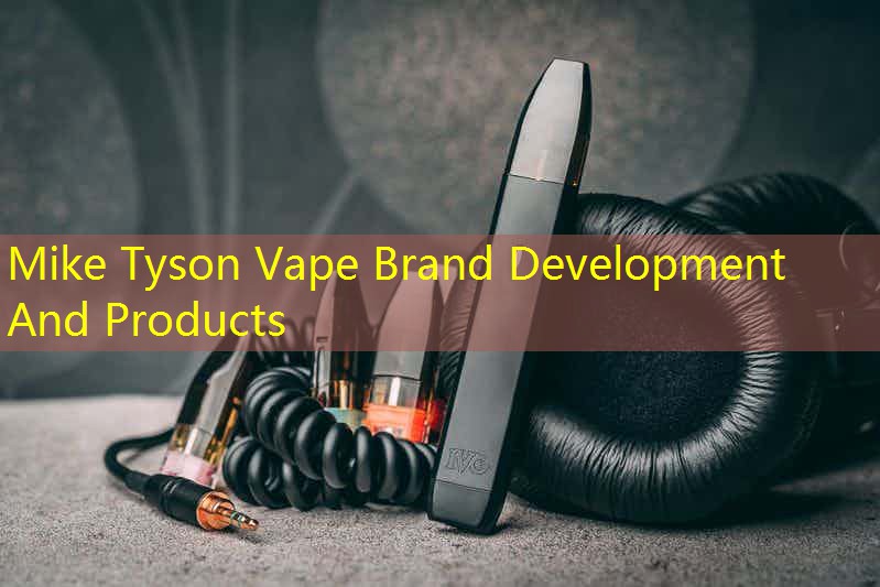 Mike Tyson Vape Brand Development And Products