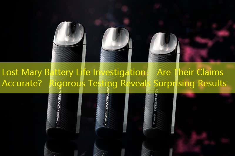 Lost Mary Battery Life Investigation： Are Their Claims Accurate？ Rigorous Testing Reveals Surprising Results