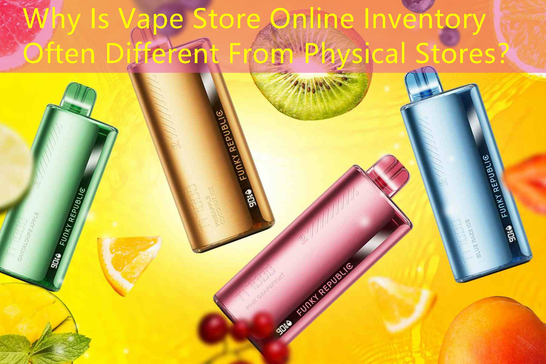 Why Is Vape Store Online Inventory Often Different From Physical Stores？