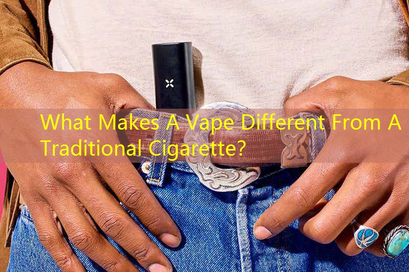 What Makes A Vape Different From A Traditional Cigarette？
