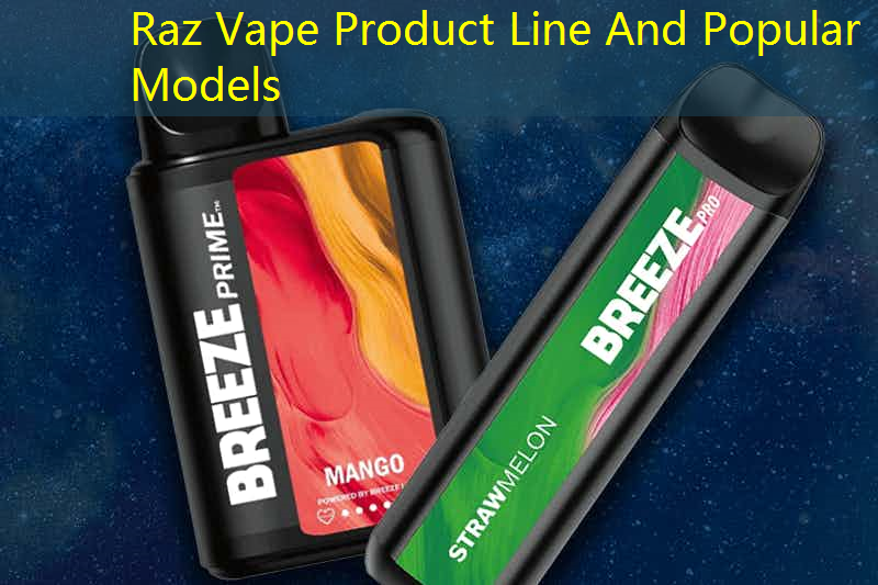 Raz Vape Product Line And Popular Models
