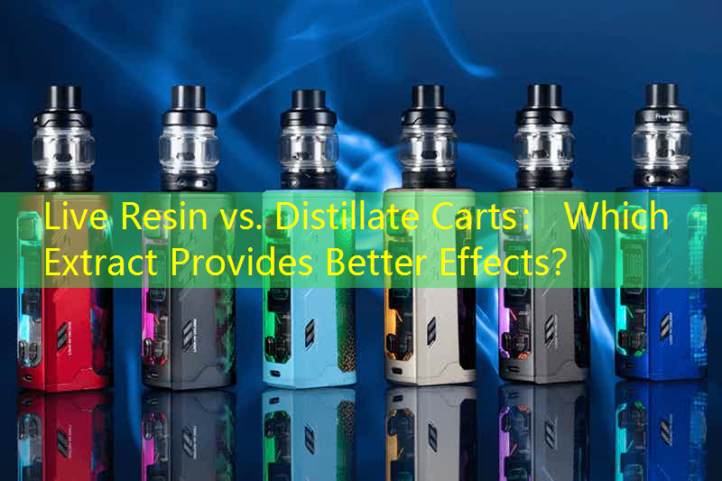 Live Resin vs. Distillate Carts： Which Extract Provides Better Effects？