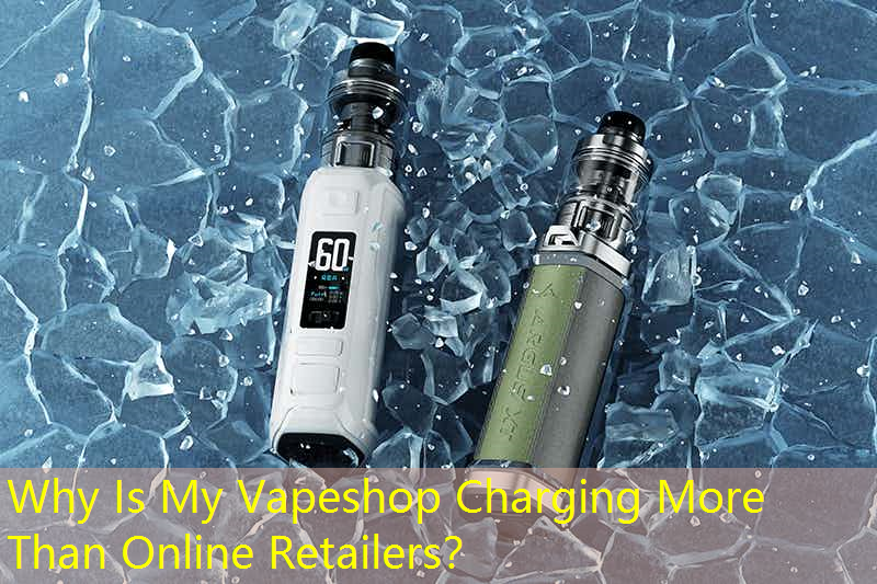 Why Is My Vapeshop Charging More Than Online Retailers？