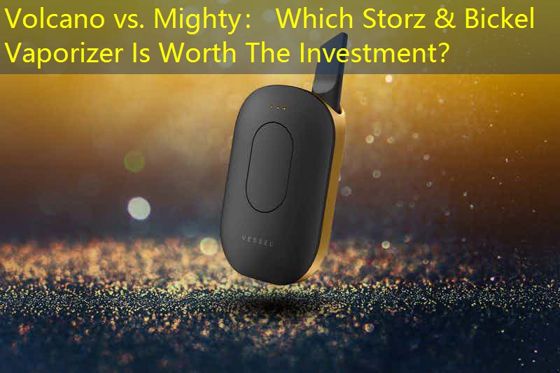 Volcano vs. Mighty： Which Storz & Bickel Vaporizer Is Worth The Investment？