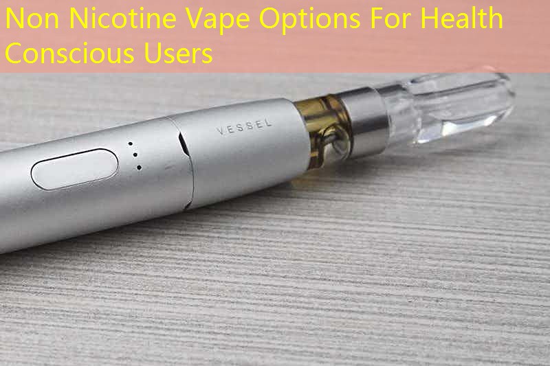 Non Nicotine Vape Options For Health Conscious Users