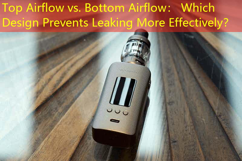 Top Airflow vs. Bottom Airflow： Which Design Prevents Leaking More Effectively？