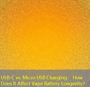 USB-C vs. Micro USB Charging： How Does It Affect Vape Battery Longevity？