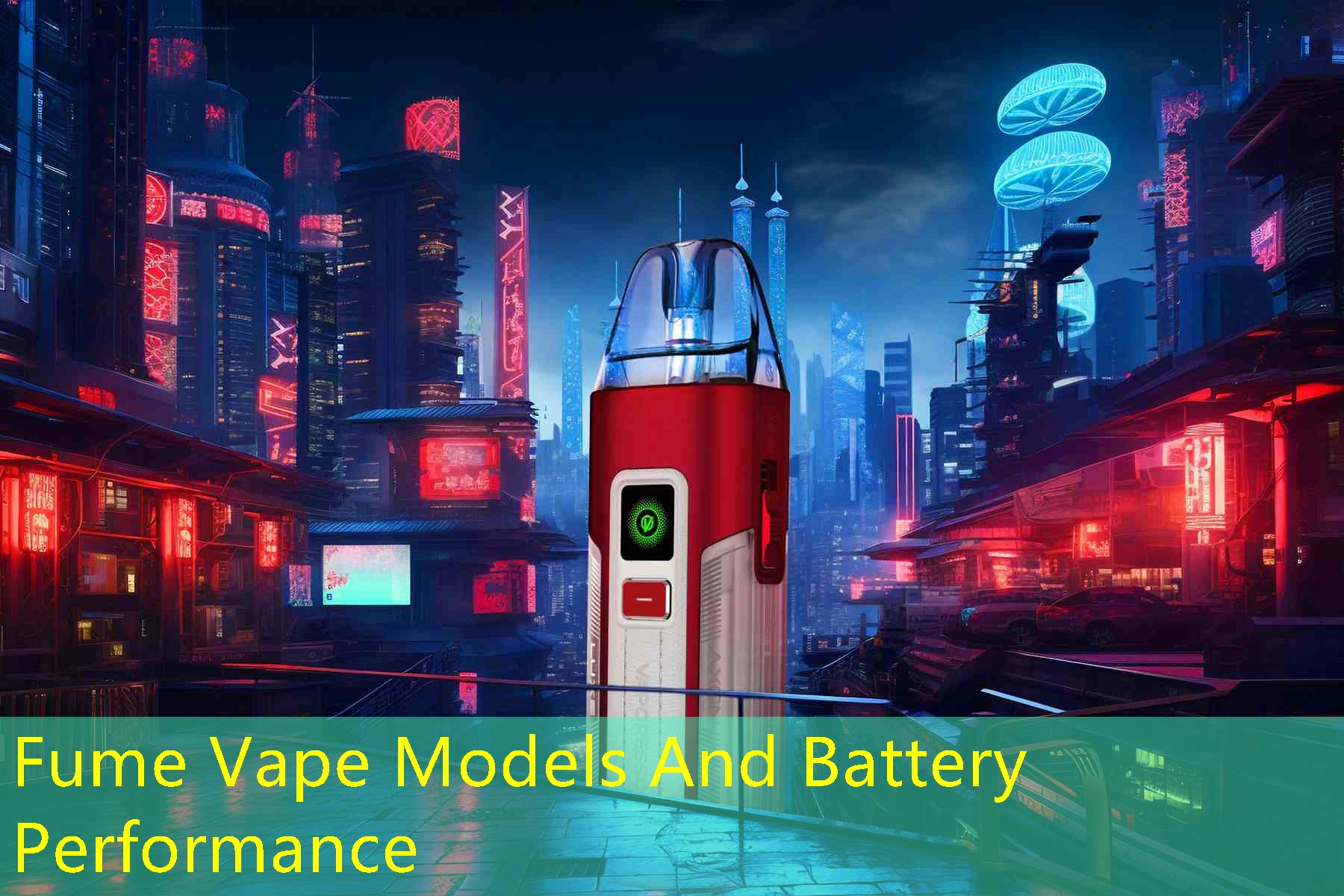 Fume Vape Models And Battery Performance