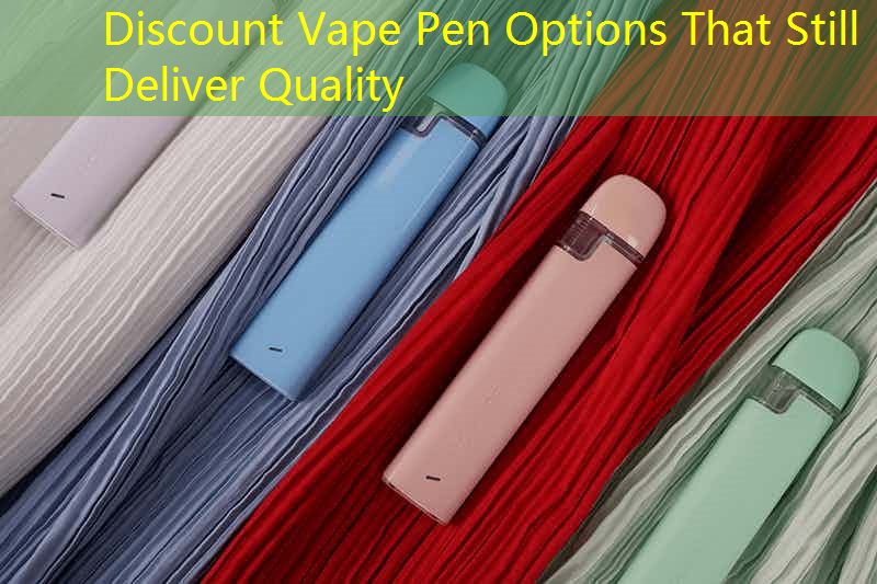Discount Vape Pen Options That Still Deliver Quality