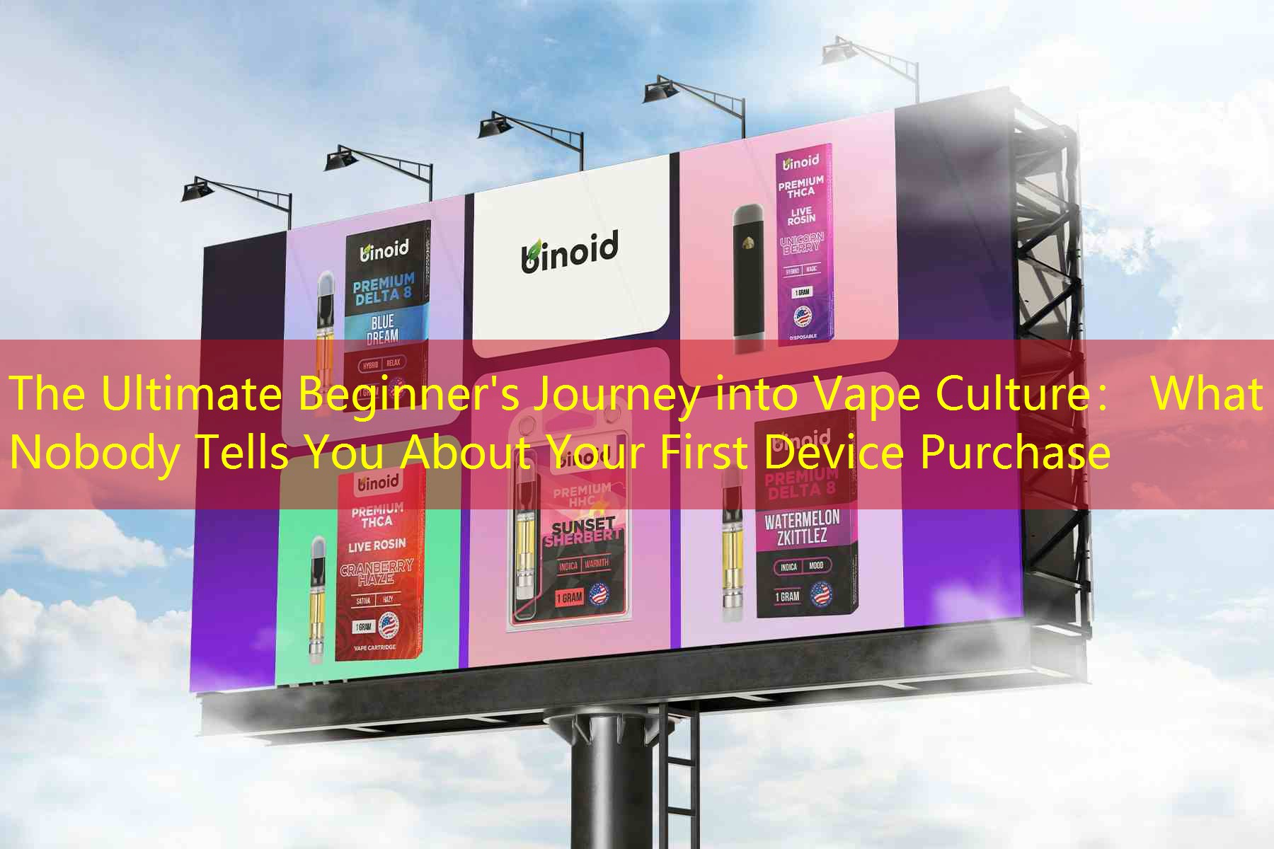 The Ultimate Beginner's Journey into Vape Culture： What Nobody Tells You About Your First Device Purchase