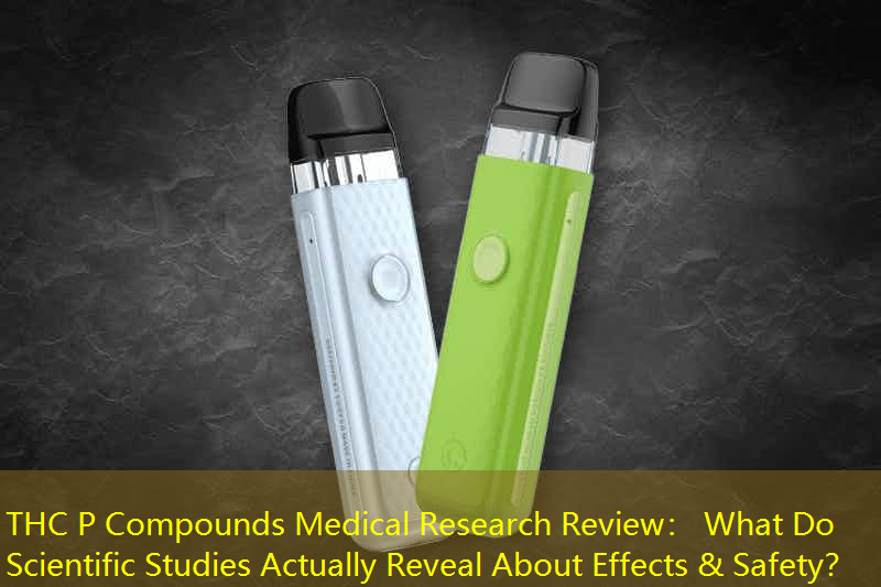 THC P Compounds Medical Research Review： What Do Scientific Studies Actually Reveal About Effects & Safety？