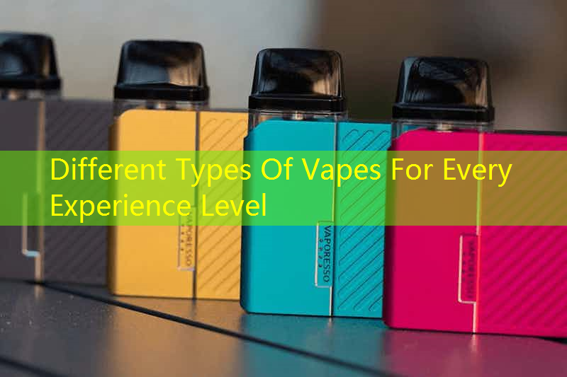 Different Types Of Vapes For Every Experience Level