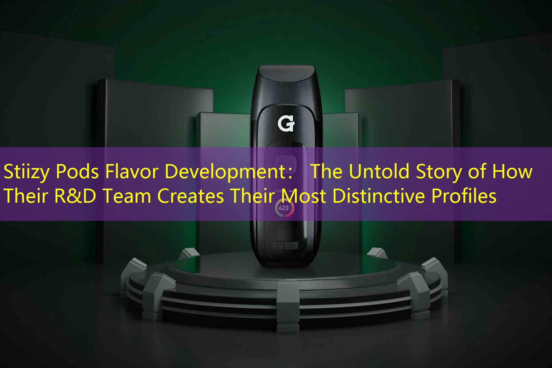 Stiizy Pods Flavor Development： The Untold Story of How Their R&D Team Creates Their Most Distinctive Profiles