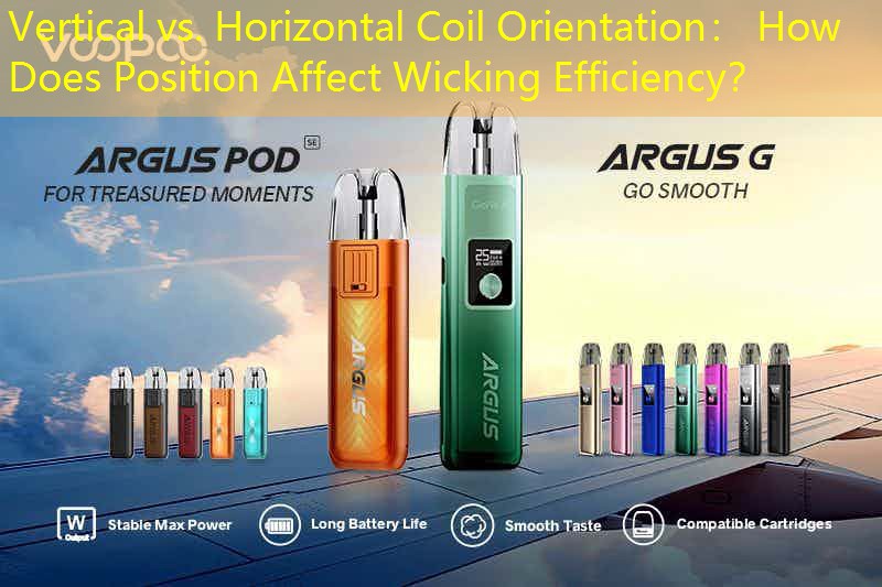 Vertical vs. Horizontal Coil Orientation： How Does Position Affect Wicking Efficiency？