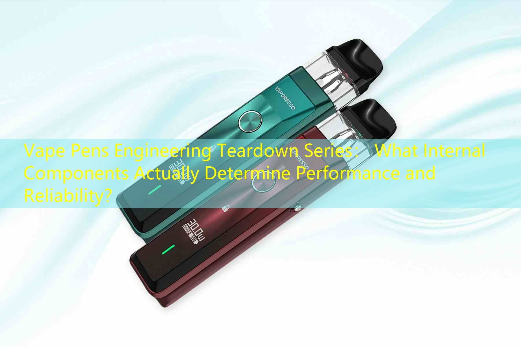 Vape Pens Engineering Teardown Series： What Internal Components Actually Determine Performance and Reliability？