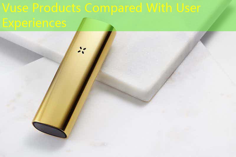 Vuse Products Compared With User Experiences
