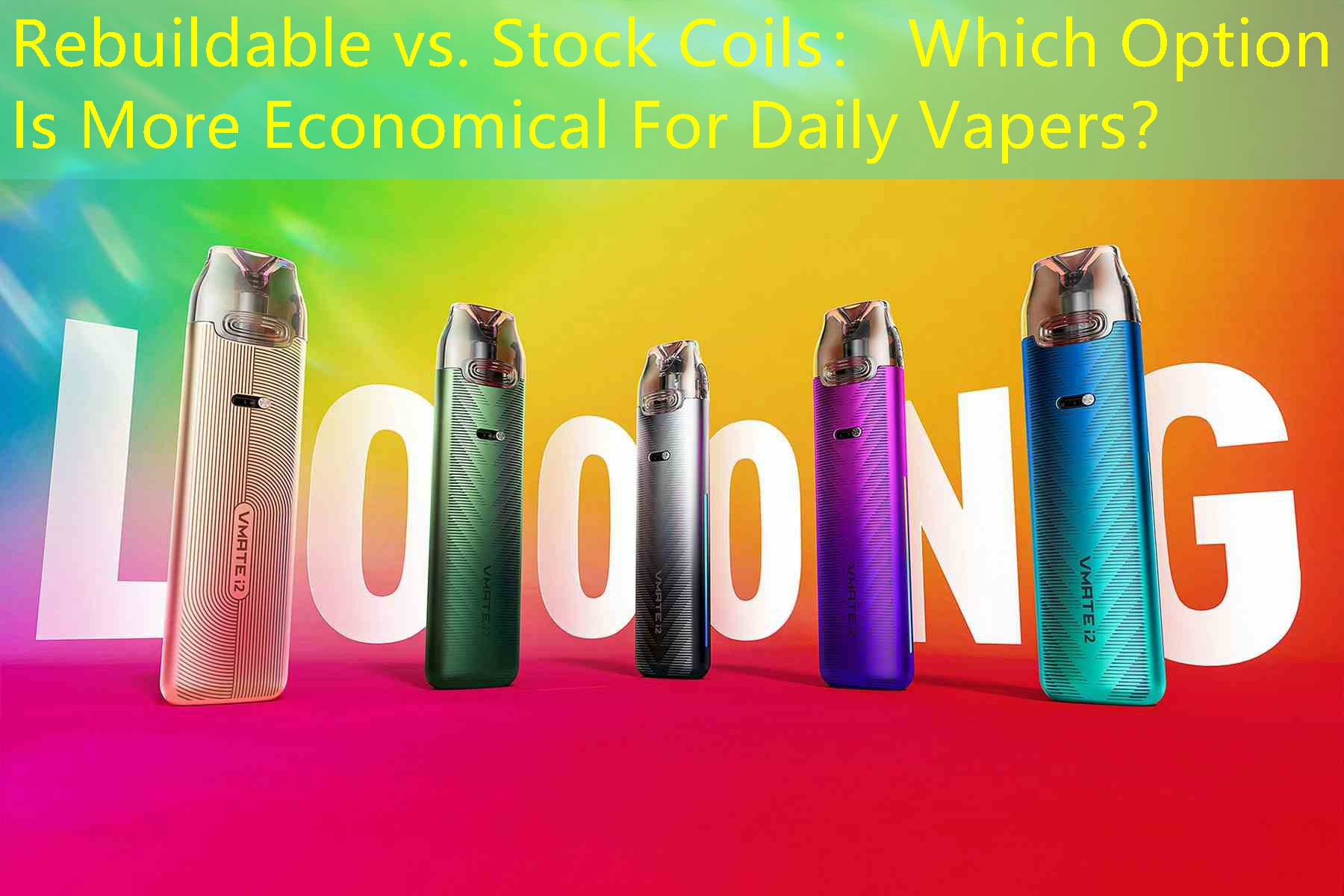 Rebuildable vs. Stock Coils： Which Option Is More Economical For Daily Vapers？