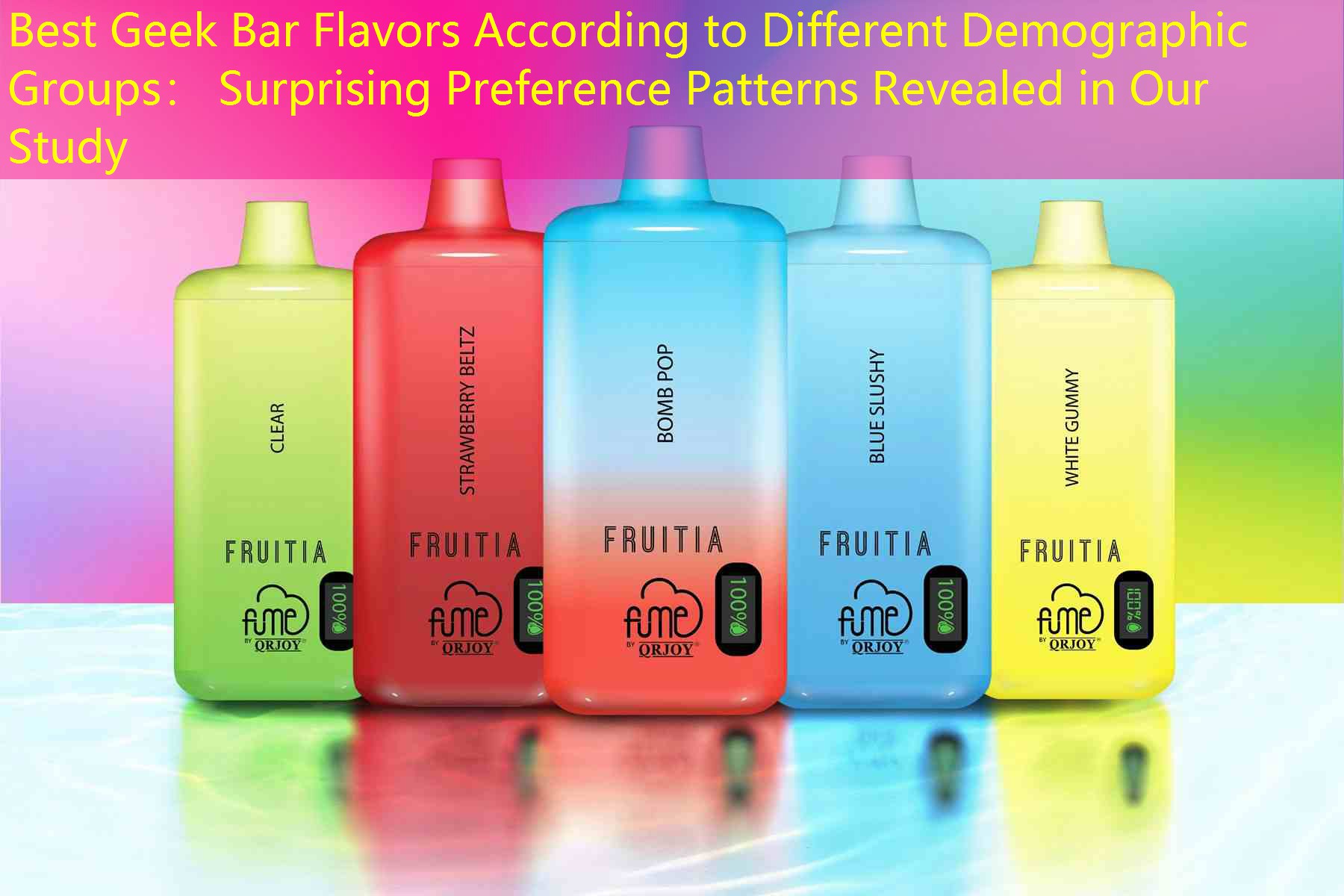 Best Geek Bar Flavors According to Different Demographic Groups： Surprising Preference Patterns Revealed in Our Study