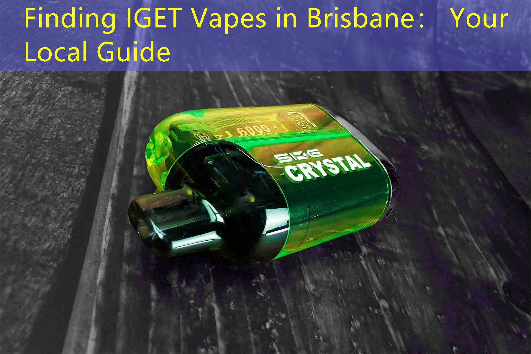 Finding IGET Vapes in Brisbane： Your Local Guide