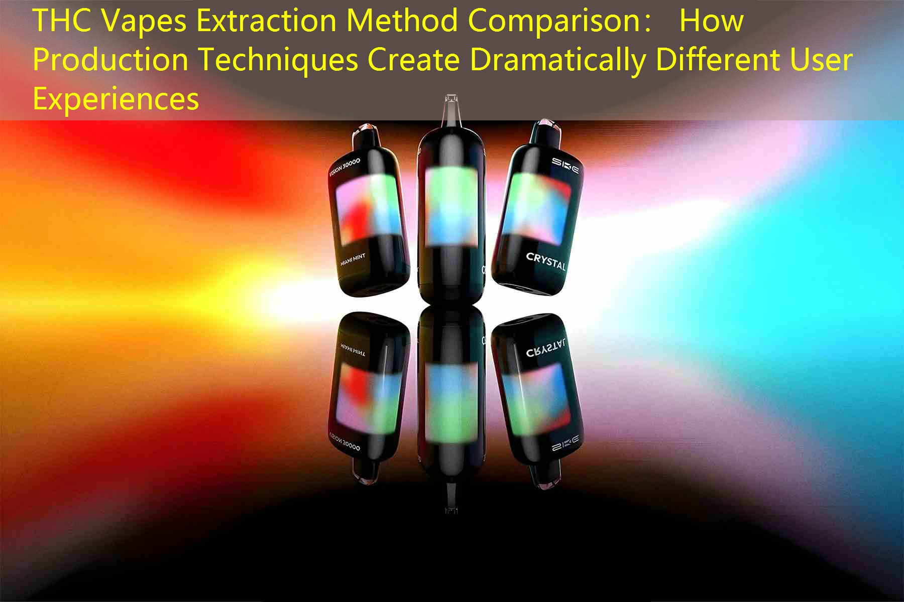 THC Vapes Extraction Method Comparison： How Production Techniques Create Dramatically Different User Experiences