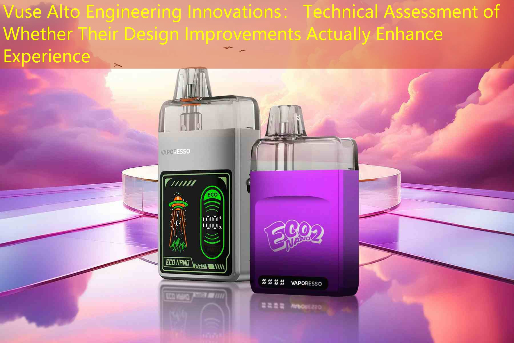Vuse Alto Engineering Innovations： Technical Assessment of Whether Their Design Improvements Actually Enhance Experience