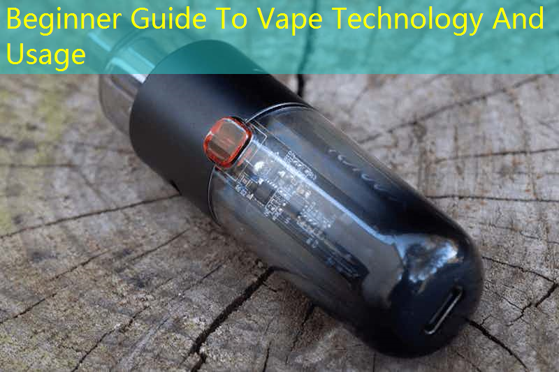 Beginner Guide To Vape Technology And Usage