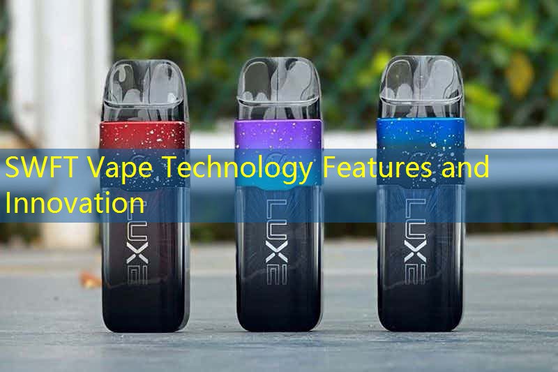 SWFT Vape Technology Features and Innovation