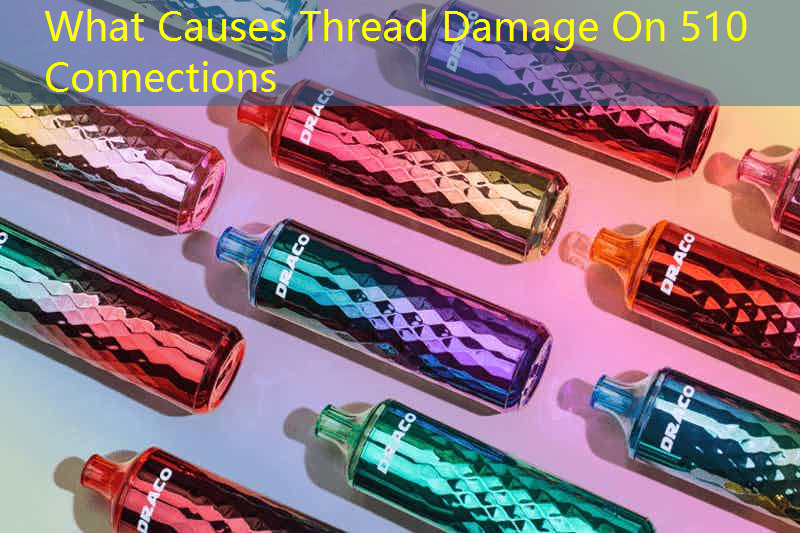 What Causes Thread Damage On 510 Connections