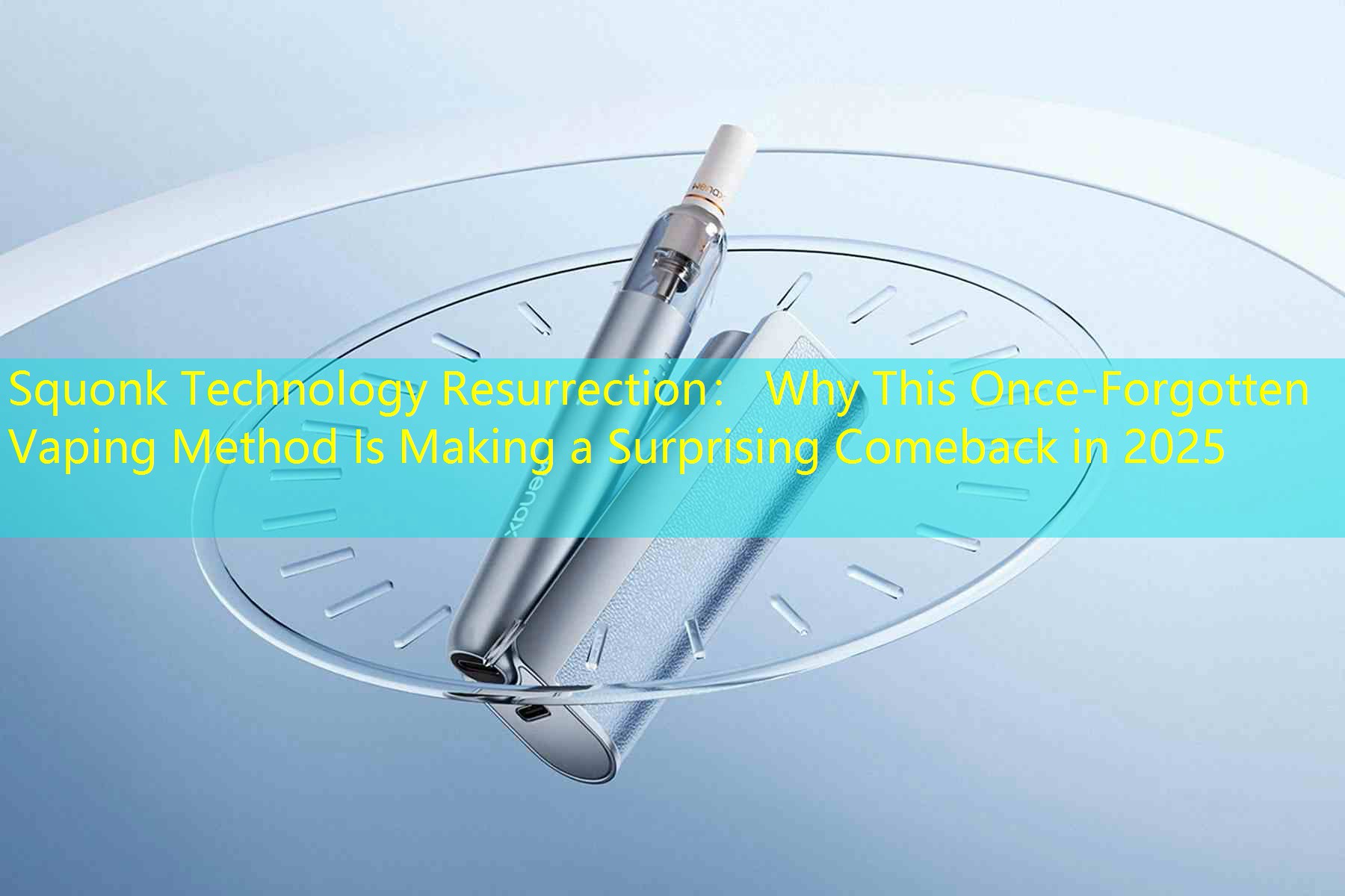 Squonk Technology Resurrection： Why This Once-Forgotten Vaping Method Is Making a Surprising Comeback in 2025