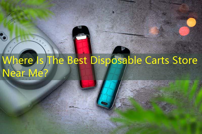 Where Is The Best Disposable Carts Store Near Me？