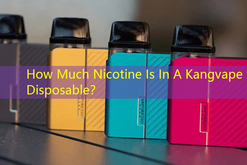 How Much Nicotine Is In A Kangvape Disposable？