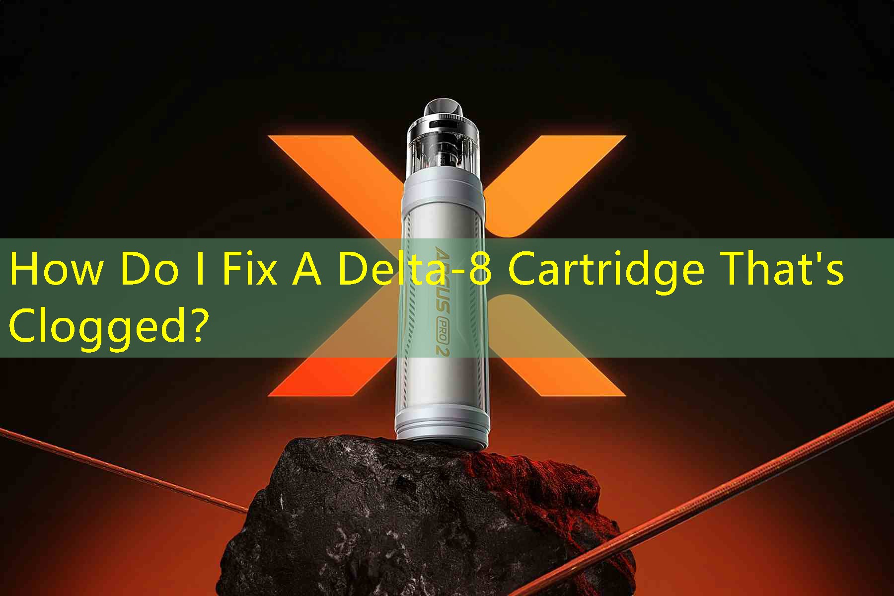 How Do I Fix A Delta-8 Cartridge That's Clogged？