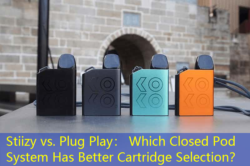 Stiizy vs. Plug Play： Which Closed Pod System Has Better Cartridge Selection？