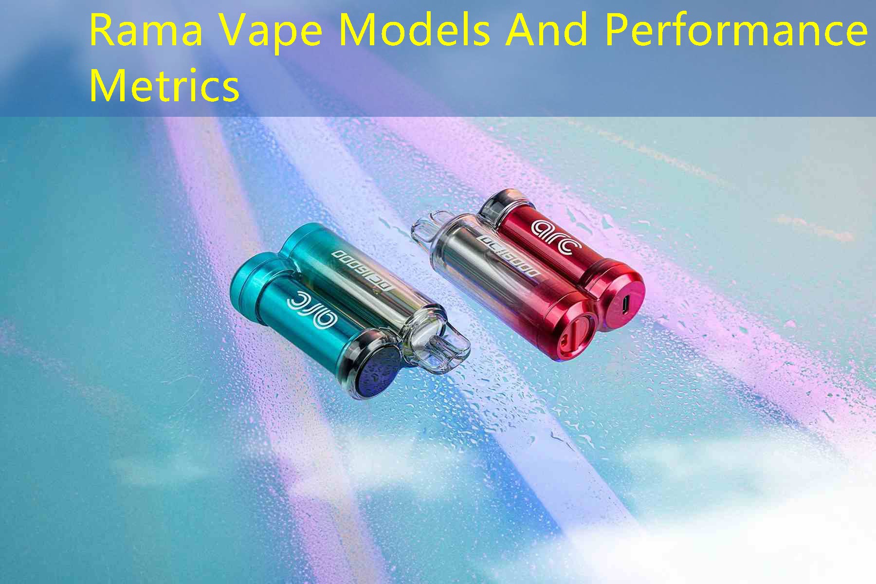 Rama Vape Models And Performance Metrics
