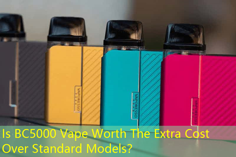 Is BC5000 Vape Worth The Extra Cost Over Standard Models？