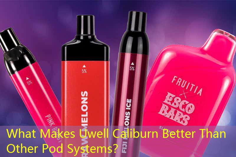 What Makes Uwell Caliburn Better Than Other Pod Systems？
