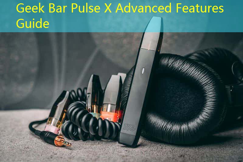 Geek Bar Pulse X Advanced Features Guide