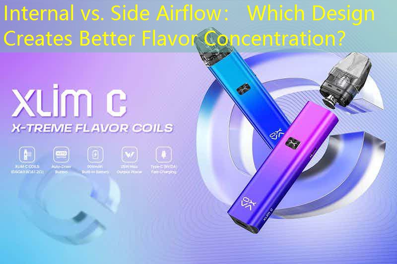 Internal vs. Side Airflow： Which Design Creates Better Flavor Concentration？
