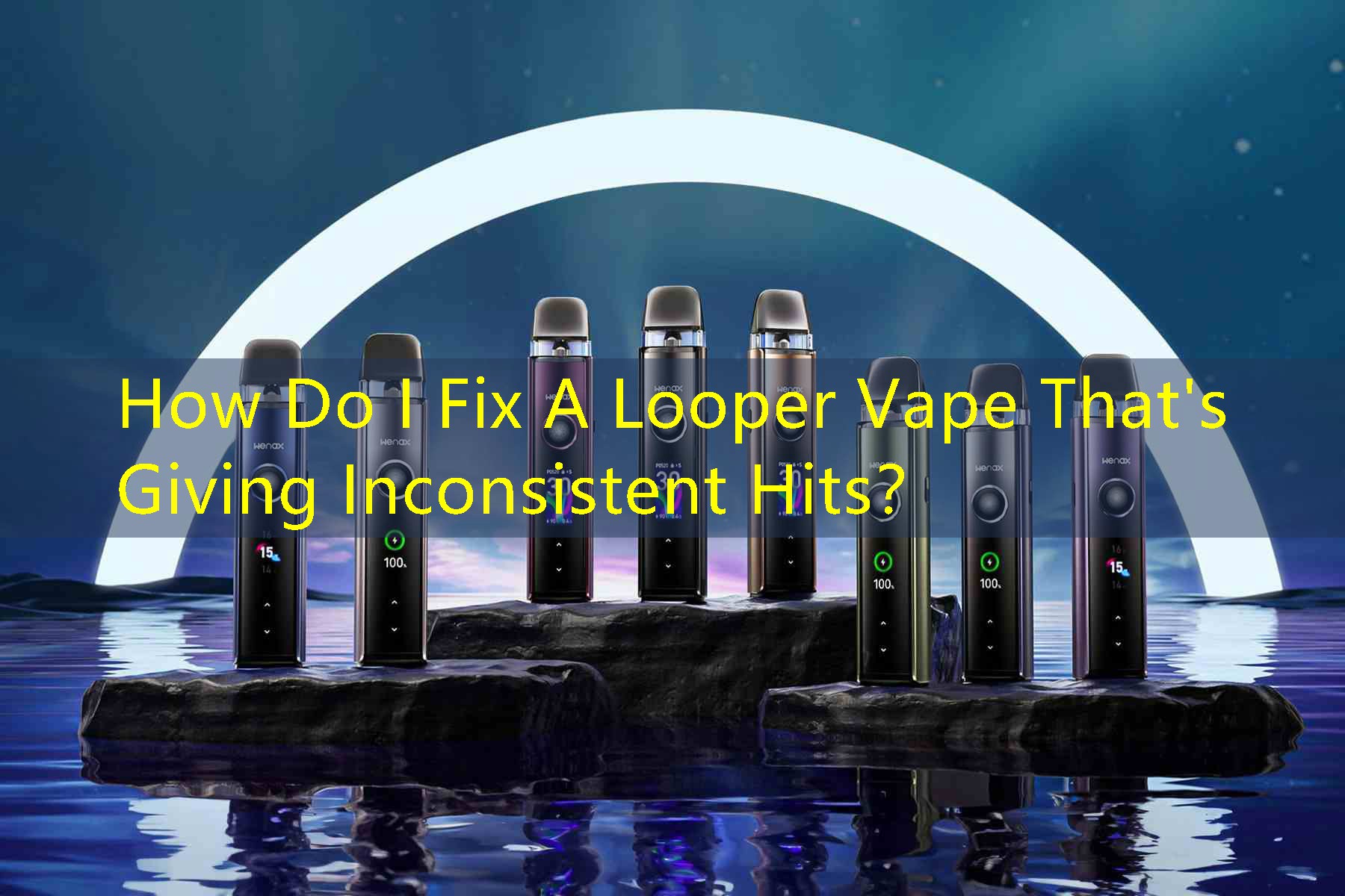 How Do I Fix A Looper Vape That's Giving Inconsistent Hits？