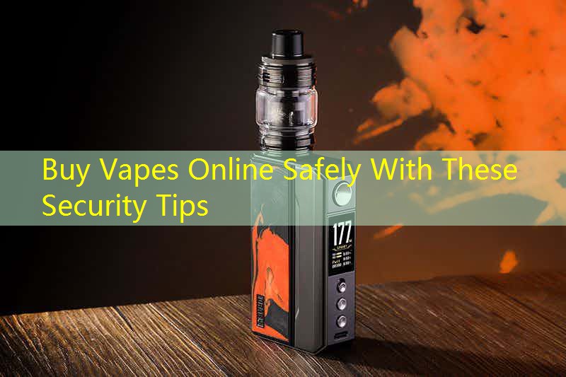 Buy Vapes Online Safely With These Security Tips