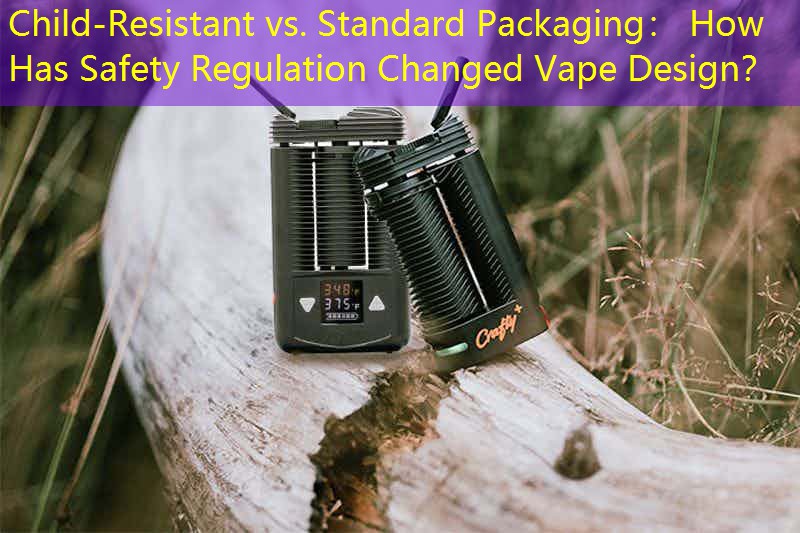 Child-Resistant vs. Standard Packaging： How Has Safety Regulation Changed Vape Design？