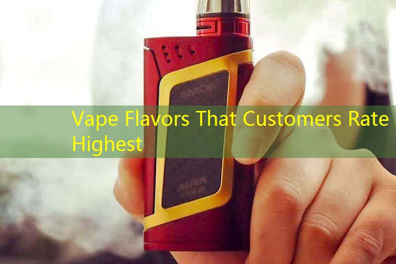 Vape Flavors That Customers Rate Highest