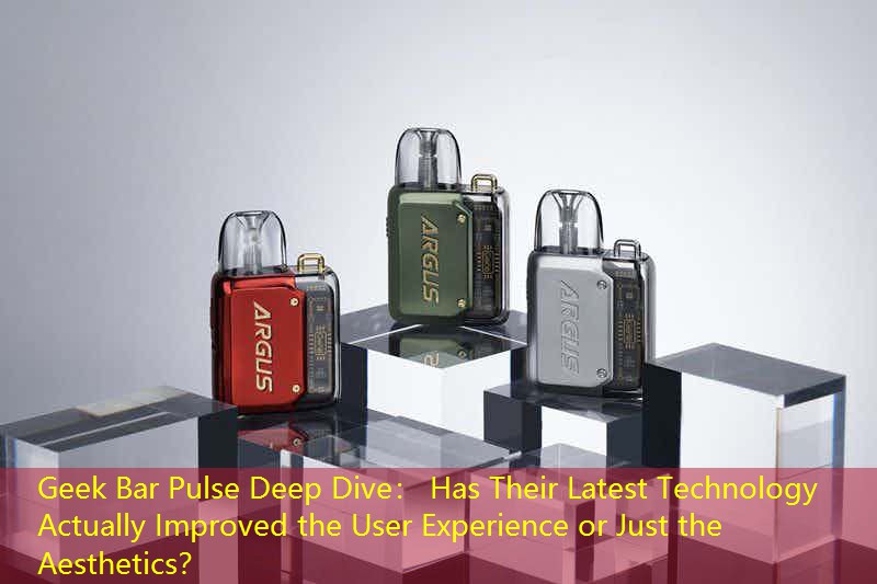 Geek Bar Pulse Deep Dive： Has Their Latest Technology Actually Improved the User Experience or Just the Aesthetics？