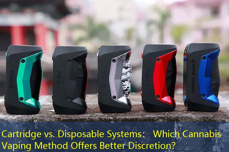 Cartridge vs. Disposable Systems： Which Cannabis Vaping Method Offers Better Discretion？